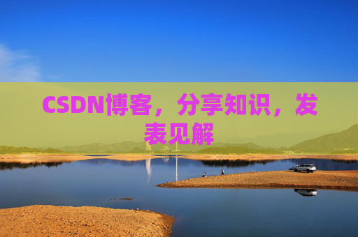 CSDN博客，分享知识，发表见解